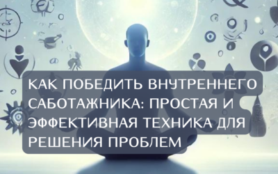 Как справиться с внутренними саботажниками: техника для работы с проблемой